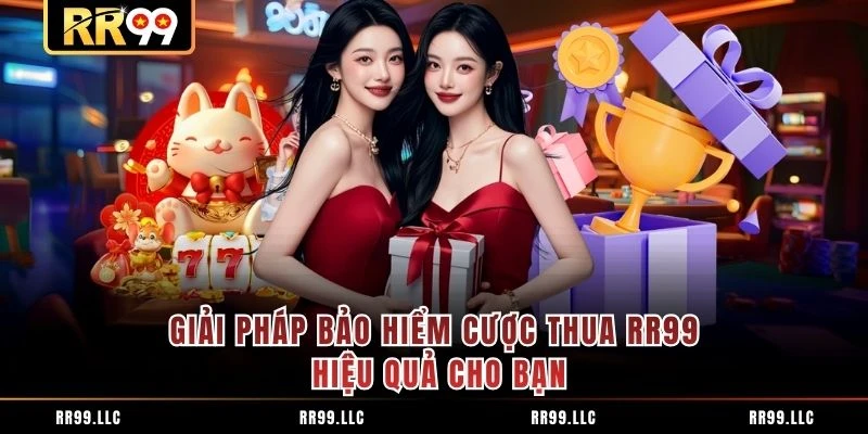 Giải pháp bảo hiểm cược thua RR99 hiệu quả cho bạn