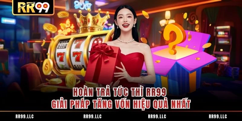 Hoàn Trả Tức Thì RR99 - Giải Pháp Tăng Vốn Hiệu Quả Nhất