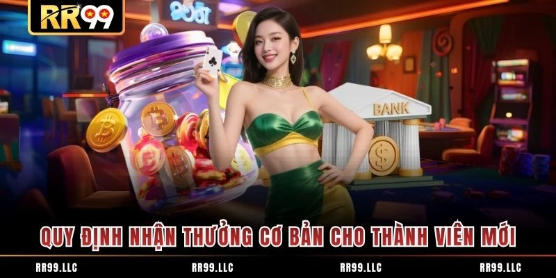 Quy định nhận thưởng cơ bản cho thành viên mới