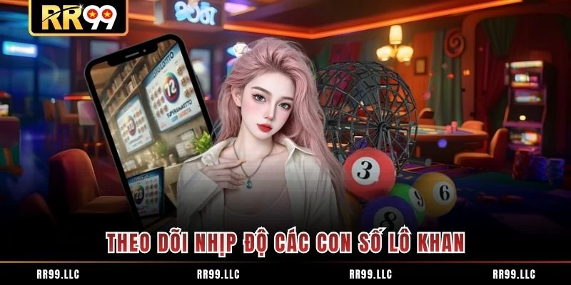 Theo dõi nhịp độ các con số lô khan