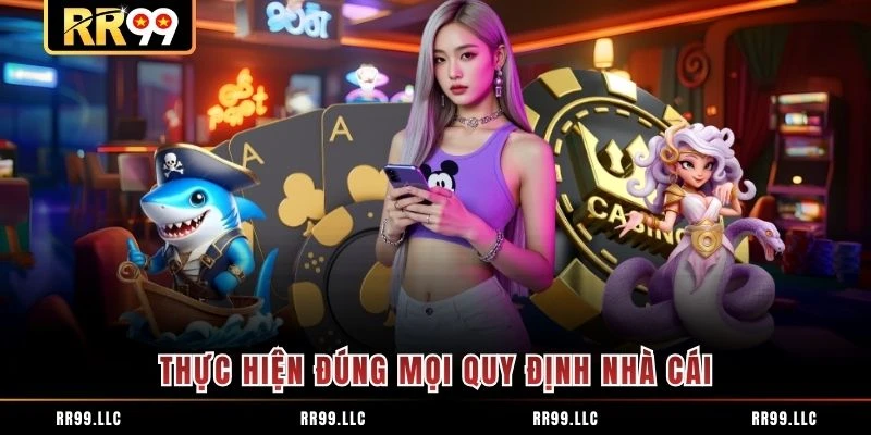 Thực hiện đúng mọi quy định nhà cái
